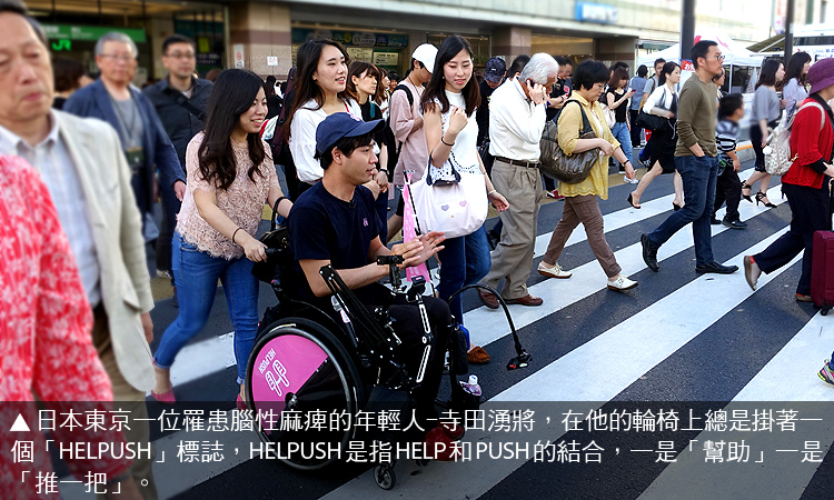 日本東京一位患腦性麻痺的年輕人-寺田湧將，在他的輪椅上總是掛著一個「HELPUSH」標誌，HELPUSH是指HELP和PUSH的結合,一是幫助，一是推一把